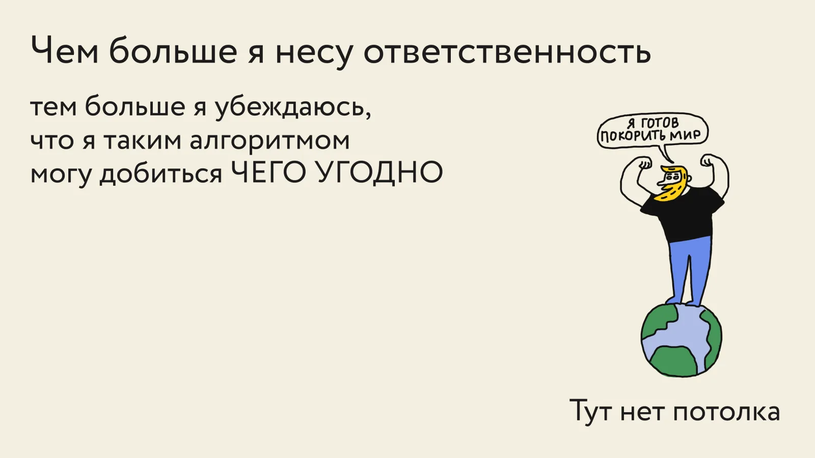 Слайд «Чем больше я несу ответственность, тем больше я убеждаюсь, что я таким алгоритмом могу добиться чего угодно. Тут нет потолка». Рисунок: человек стоит на земном шаре: «Я готов покорить мир!»